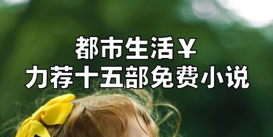 都市生活￥力荐十五部免费小说